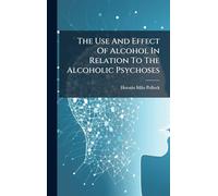 The Use And Effect Of Alcohol In Relation To The Alcoholic Psychoses