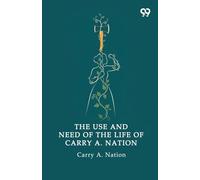 The Use And Need Of The Life Of Carry A. Nation