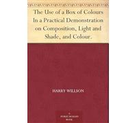 The Use of a Box of Colours, in a Practical Demonstration on Composition, Light and Shade, and Colour.