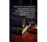 The Use of Alternative Dispute Resolution Techniques in United States Air Force Environmental Conflicts