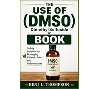 THE USE OF (DMSO) Dimethyl Sulfoxide BOOK: Safety Insights for Managing Chronic Pain and inflammation.