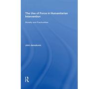 The Use of Force in Humanitarian Intervention: Morality and Practicalities