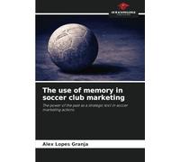 The use of memory in soccer club marketing: The power of the past as a strategic tool in soccer marketing actions
