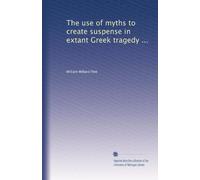 The use of myths to create suspense in extant Greek tragedy ...