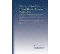 The use of Spanish in the Federal District Court of Puerto Rico: hearing before the Subcommittee on Civil and Constitutional Rights of the Committee ... Congress, first session ... May 17, 1979
