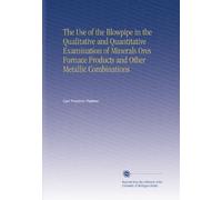 The Use of the Blowpipe in the Qualitative and Quantitative Examination of Minerals Ores Furnace Products and Other Metallic Combinations