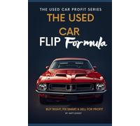 The Used Car Flip Formula: Buy Right, Fix Smart & Sell for Profit (The Used Car Profit Series)