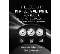 THE USED CAR MANAGER’S ULTIMATE PLAYBOOK: Structure, Speed, and Discipline for High-Profit Used Car Operations