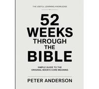 The Useful Learning Knowledge 52 Weeks through the Bible: Simple Guide to the Original Book's Core Meaning
