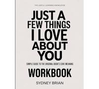 The Useful Learning Knowledge Just a Few Things I Love About You: Simple Guide to the Original Book’s Core Meaning