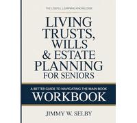 The Useful Learning Knowledge Living Trusts, Wills & Estate Planning For Seniors: A Better Guide To Navigating The Main Book