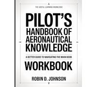 The Useful Learning Knowledge Pilot’s Handbook Of Aeronautical Knowledge: A Better Guide To Navigating The Main Book