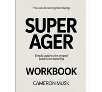 The Useful Learning Knowledge Super Ager: Simple Guide to the Original Book’s Core Meaning