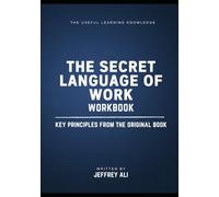 The Useful Learning Knowledge The Secret Language of Work: Key Principles from the Original Book