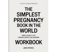 The Useful Learning Knowledge The Simplest Pregnancy Book in the World: Simple Guide to the Original Book’s Core Meaning