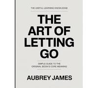 The Useful Learning KnowledgeThe Art of Letting Go: Simple Guide to the Original Book’s Core Meaning