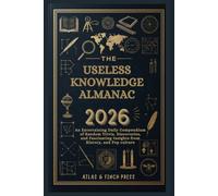 The Useless Knowledge Almanac 2026: An Entertaining Daily Compendium of Random Trivia, Bizarre Discoveries, and Fascinating Insights from History, Science, and Pop Culture