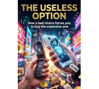 The Useless Option: How a bad choice forces you to buy the expensive one