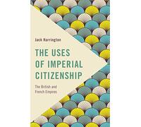 The Uses of Imperial Citizenship: The British and French Empires (Frontiers of the Political: Doing International Politics)