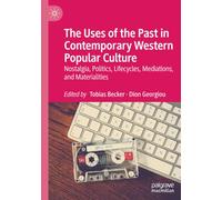 The Uses of the Past in Contemporary Western Popular Culture: Nostalgia, Politics, Lifecycles, Mediations, and Materialities