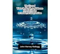 The uses of water in health and disease: A practical treatise on the bath, its history and uses