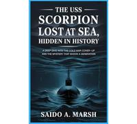 The USS Scorpion: Lost at Sea, Hidden in History: A Deep Dive into the Cold War Cover-Up and the Mystery That Shook a Generation