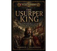 The Usurper King: Henry IV, Rebellion and the Violent Birth of Lancaster: 3 (The Last Plantagenets)