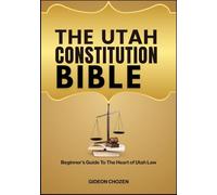 THE UTAH CONSTITUTION BIBLE: Beginner’s Guide To The Heart of Utah Law