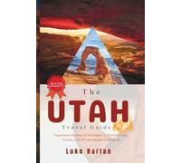 The Utah Travel Guide 2025: Experience the Best of the Mighty 5, National Parks, Culture, and Off-the-Beaten-Path Spots