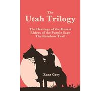 The Utah Trilogy: The Heritage of the Desert, Riders of the Purple Sage & The Rainbow Trail