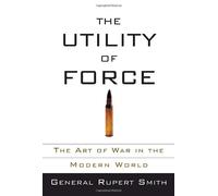 The Utility of Force: The Art of War in the Modern World