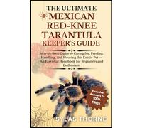 THE UTIMATE MEXICAN RED-KNEE TARANTULA KEEPER’S GUIDE: Step-By-Step Guide To Caring For, Feeding, Handling, And Housing This Exotic Pet - An Essential Handbook For Beginners And Enthusiasts