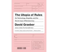 The Utopia of Rules: On Technology, Stupidity, and the Secret Joys of Bureaucracy