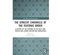 The Utrecht Chronicle of the Teutonic Order: A History of the Crusades in the Holy Land, Prussia and Livonia (Edition and Translation) (The Military Religious Orders)