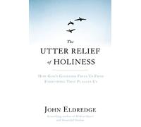 The Utter Relief of Holiness: How God's Goodness Frees Us From Everything That Plagues Us