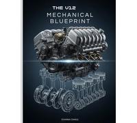 The V12 Mechanical Blueprint: A Step-by-Step Mental and Mechanical Guide to Designing, Building, and Igniting a V12 Engine