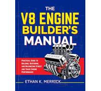 The V8 Engine Builder’s Manual: Practical Guide to Building, Restoring, and Maximizing Street and Track Engine Performance
