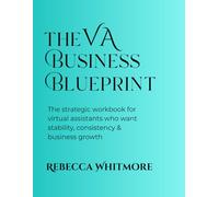 The VA Business Blueprint: The strategic workbook for virtual assistants who want stability, consistency and business growth