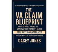 The VA Claim Blueprint: How to Increase Your VA Disability Rating, Win Your Claim, and Avoid Denials (VA Disability System Series)