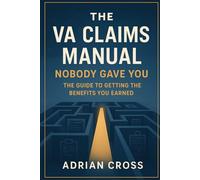 The VA Claims Manual Nobody Gave You: The Guide to Getting the Benefits You Earned
