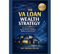 The VA Loan Wealth Strategy: The Ultimate Guide to Buying, Renting, and Building Wealth with Your VA Loan (The Veteran Wealth Builder Series)