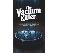 The Vacuum Killer - A Chilling Psychological Murder Mystery: A Gripping Detective Thriller with Shocking Twists | Murder Mystery and Dark Psychological Suspense