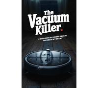 The Vacuum Killer - A Chilling Psychological Murder Mystery: A Gripping Detective Thriller with Shocking Twists | Murder Mystery and Dark Psychological Suspense
