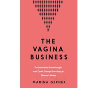 The Vagina Business: The Innovative Breakthroughs that Change everything in Women´s Health