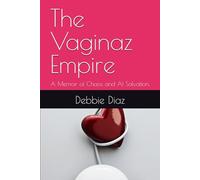 The Vaginaz Empire: A Memoir of Chaos and AI Salvation.