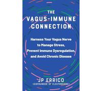 The Vagus-Immune Connection: Harness Your Vagus Nerve to Manage Stress, Prevent Immune Dysregulation, and Avoid Chronic Disease