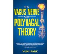 The Vagus Nerve and Polyvagal Theory: Exploring the Neurophysiological Foundations of Healing, Communication, and Self-Regulation to Overcome Anxiety, ... of the Vagus Nerve and Polyvagal Theory)