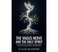 The Vagus Nerve and the Holy Spirit: The Science of Inner Peace: Healing Anxiety and Restoring Your Nervous System Through Neuroscience and Biblical Wisdom