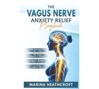 The Vagus Nerve Anxiety Relief Playbook: Take Back Control in Just 7 Days-The Proven Protocol to Eliminate Anxiety Without Drugs, Therapy, or Feeling Helpless Again