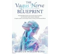 The Vagus Nerve Blueprint: Transform Your Life with Vagus Nerve Activation and EMDR Therapy - Complete Guide to Overcoming Trauma, Anxiety, and Emotional Blocks